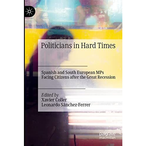 Politicians in Hard Times: Spanish and South European MPs Facing Citizens after  [Paperback]