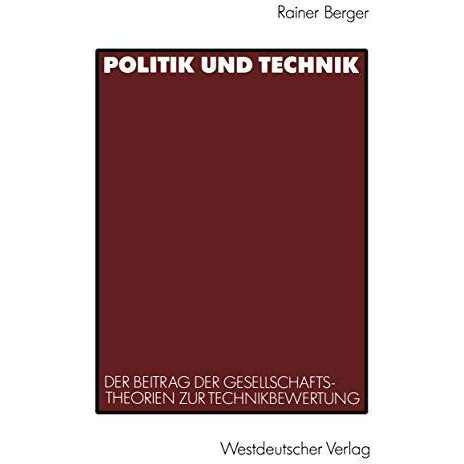 Politik und Technik: Der Beitrag der Gesellschaftstheorien zur Technikbewertung [Paperback]