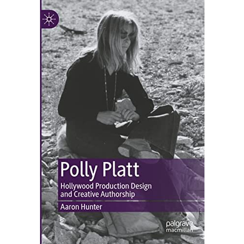 Polly Platt: Hollywood Production Design and Creative Authorship [Paperback]