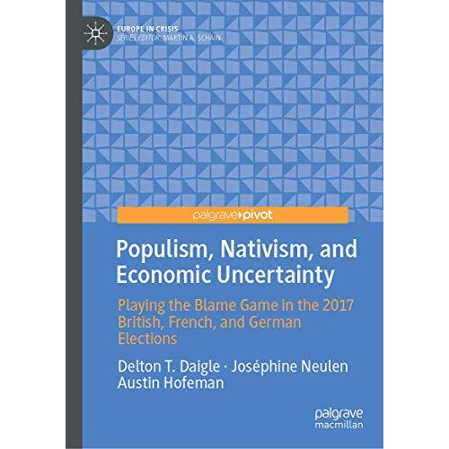 Populism, Nativism, and Economic Uncertainty: Playing the Blame Game in the 2017 [Hardcover]