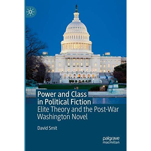 Power and Class in Political Fiction: Elite Theory and the Post-War Washington N [Paperback]