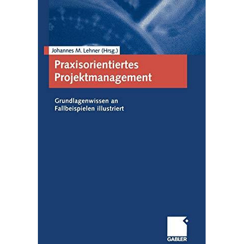 Praxisorientiertes Projektmanagement: Grundlagenwissen an Fallbeispielen illustr [Paperback]