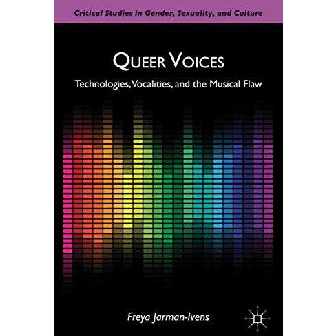 Queer Voices: Technologies, Vocalities, and the Musical Flaw [Hardcover]