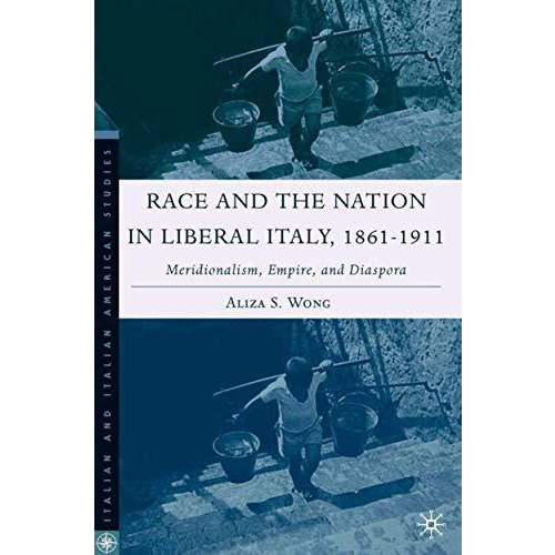 Race and the Nation in Liberal Italy, 1861-1911: Meridionalism, Empire, and Dias [Hardcover]