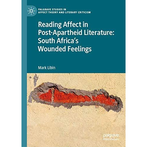 Reading Affect in Post-Apartheid Literature: South Africa's Wounded Feelings [Hardcover]