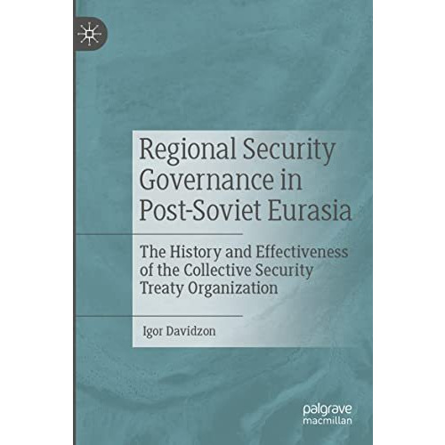 Regional Security Governance in Post-Soviet Eurasia: The History and Effectivene [Paperback]