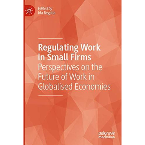 Regulating Work in Small Firms: Perspectives on the Future of Work in Globalised [Paperback]