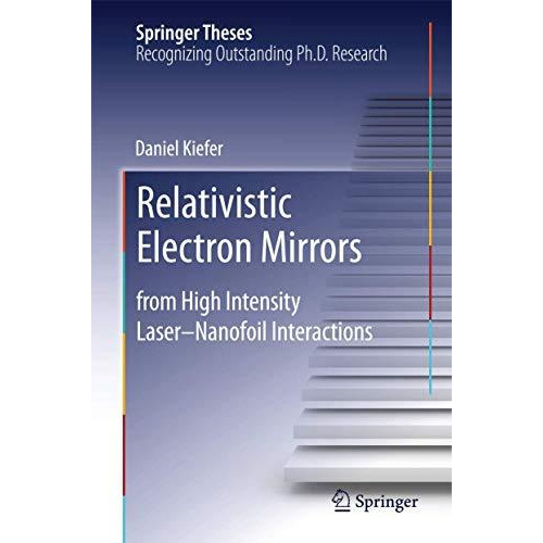 Relativistic Electron Mirrors: from High Intensity LaserNanofoil Interactions [Hardcover]