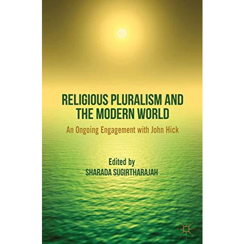 Religious Pluralism and the Modern World: An Ongoing Engagement with John Hick [Hardcover]