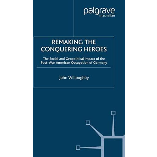 Remaking the Conquering Heroes: The Social and Geopolitical Impact of the Post-W [Paperback]