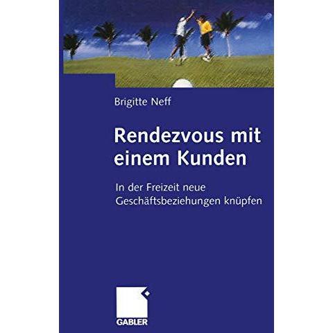 Rendezvous mit einem Kunden: In der Freizeit neue Gesch?ftsbeziehungen kn?pfen [Paperback]