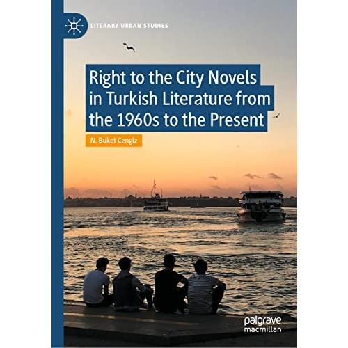 Right to the City Novels in Turkish Literature from the 1960s to the Present [Hardcover]