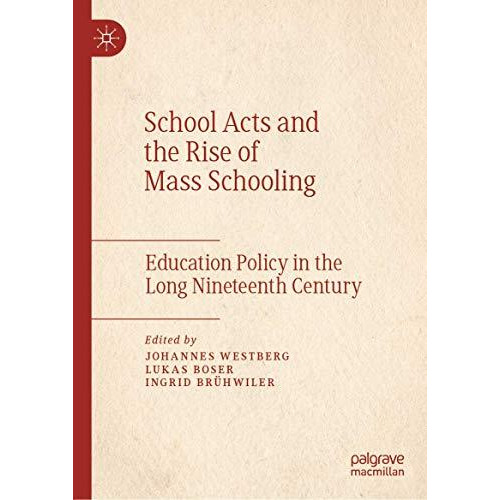 School Acts and the Rise of Mass Schooling: Education Policy in the Long Ninetee [Hardcover]