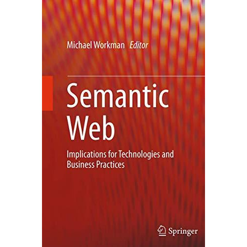 Semantic Web: Implications for Technologies and Business Practices [Paperback]