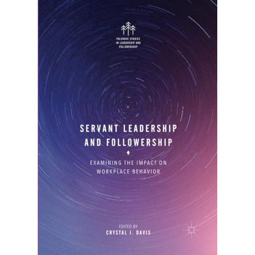 Servant Leadership and Followership: Examining the Impact on Workplace Behavior [Paperback]