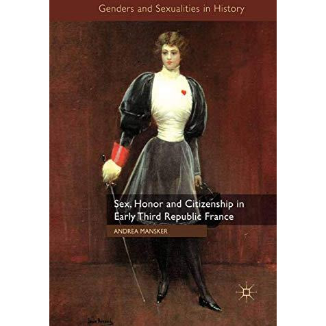 Sex, Honor and Citizenship in Early Third Republic France [Paperback]