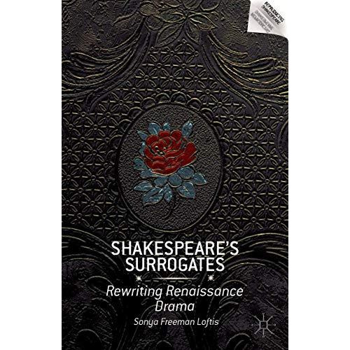 Shakespeares Surrogates: Rewriting Renaissance Drama [Hardcover]