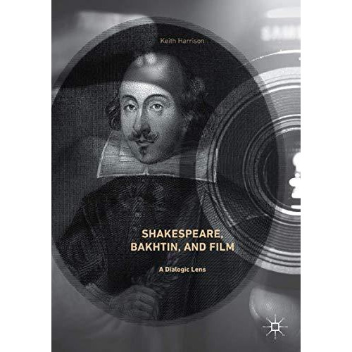 Shakespeare, Bakhtin, and Film: A Dialogic Lens [Hardcover]