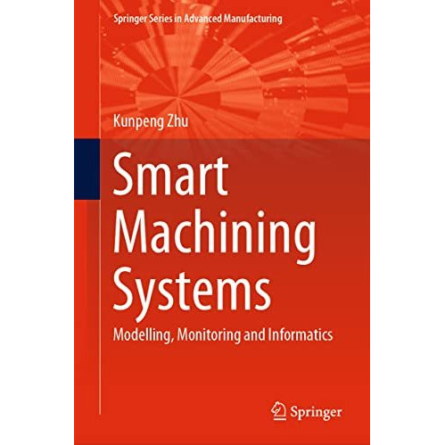 Smart Machining Systems: Modelling, Monitoring and Informatics [Hardcover]