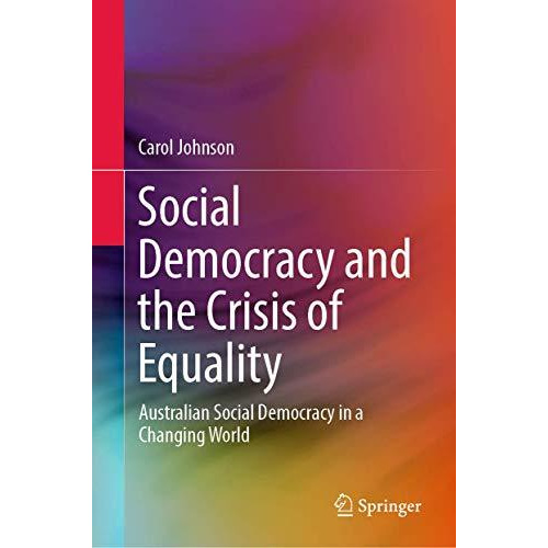 Social Democracy and the Crisis of Equality: Australian Social Democracy in a Ch [Hardcover]