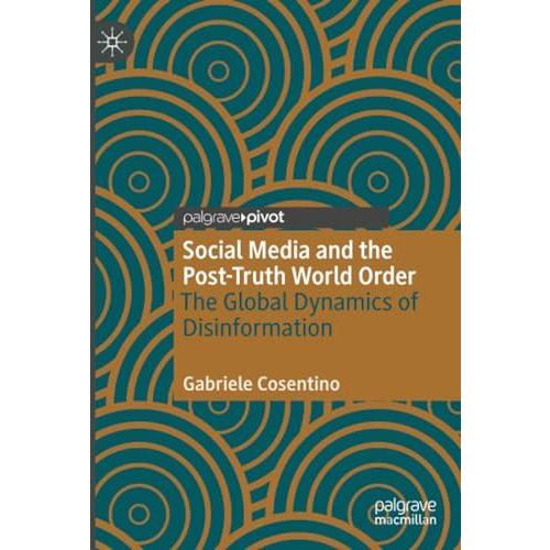 Social Media and the Post-Truth World Order: The Global Dynamics of Disinformati [Paperback]