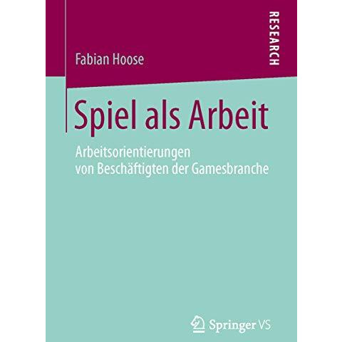 Spiel als Arbeit: Arbeitsorientierungen von Besch?ftigten der Gamesbranche [Paperback]