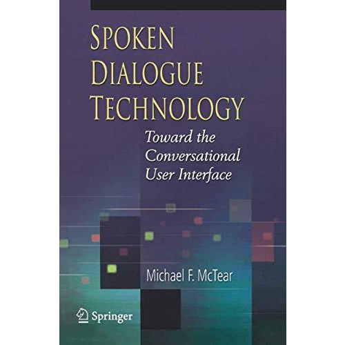 Spoken Dialogue Technology: Toward the Conversational User Interface [Paperback]