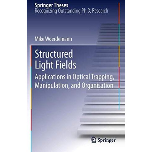 Structured Light Fields: Applications in Optical Trapping, Manipulation, and Org [Hardcover]