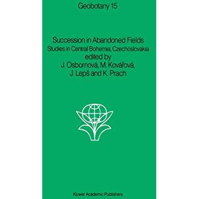 Succession in Abandoned Fields: Studies in Central Bohemia, Czechoslovakia [Paperback]