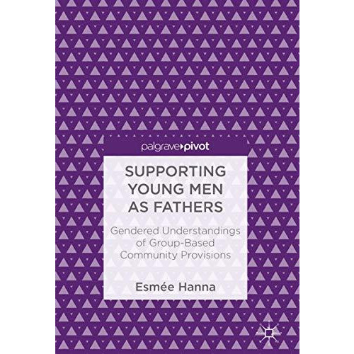 Supporting Young Men as Fathers: Gendered Understandings of Group-Based Communit [Hardcover]