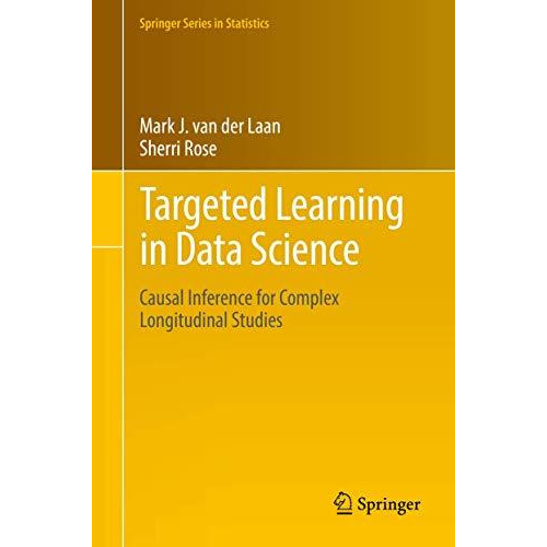 Targeted Learning in Data Science: Causal Inference for Complex Longitudinal Stu [Hardcover]