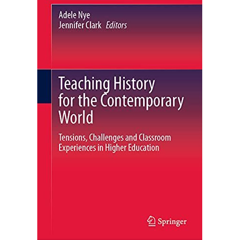 Teaching History for the Contemporary World: Tensions, Challenges and Classroom  [Hardcover]