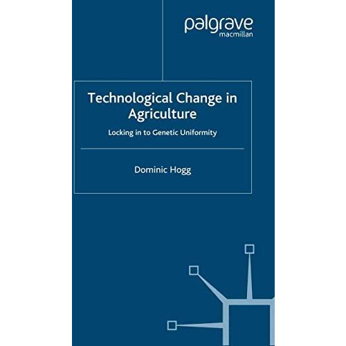 Technological Change In Agriculture: Locking in to Genetic Uniformity [Paperback]