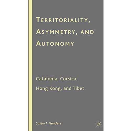 Territoriality, Asymmetry, and Autonomy: Catalonia, Corsica, Hong Kong, and Tibe [Paperback]