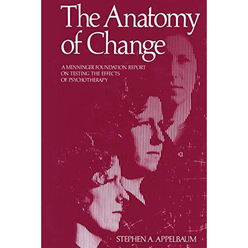 The Anatomy of Change: A Menninger Foundation Report on Testing the Effects of P [Paperback]