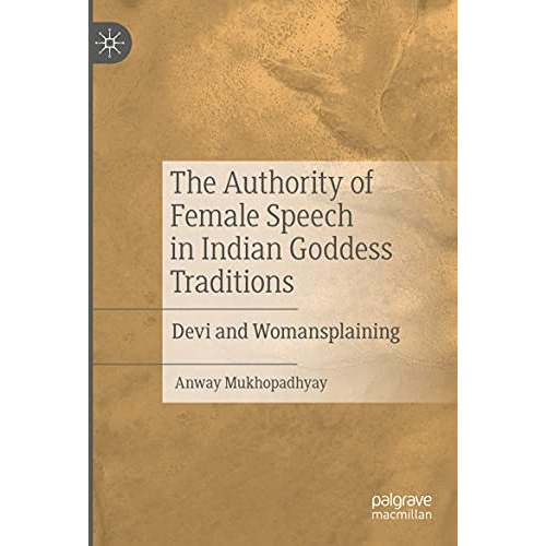 The Authority of Female Speech in Indian Goddess Traditions: Devi and Womansplai [Paperback]