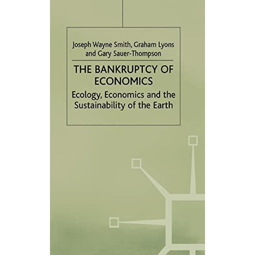 The Bankruptcy of Economics: Ecology, Economics and the Sustainability of the Ea [Hardcover]