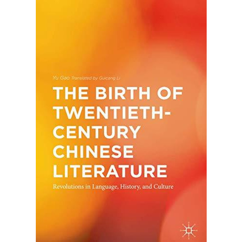 The Birth of Twentieth-Century Chinese Literature: Revolutions in Language, Hist [Hardcover]