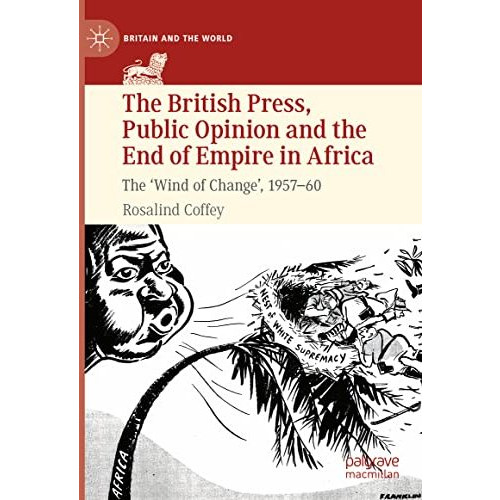 The British Press, Public Opinion and the End of Empire in Africa: The 'Wind of  [Hardcover]