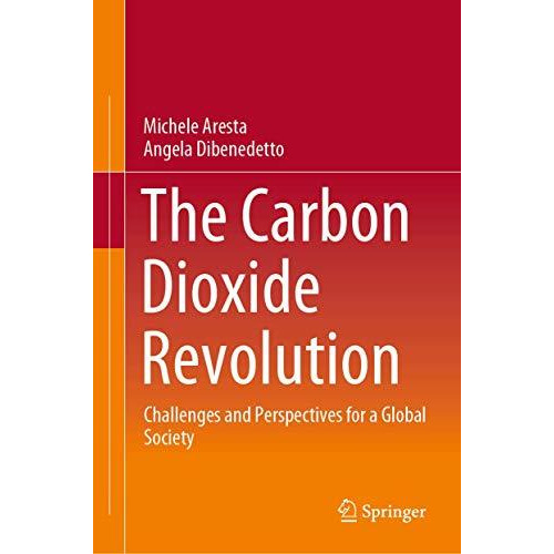 The Carbon Dioxide Revolution: Challenges and Perspectives for a Global Society [Hardcover]