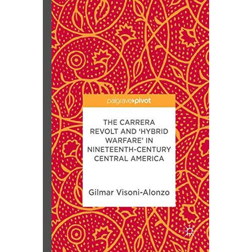 The Carrera Revolt and 'Hybrid Warfare' in Nineteenth-Century Central America [Hardcover]