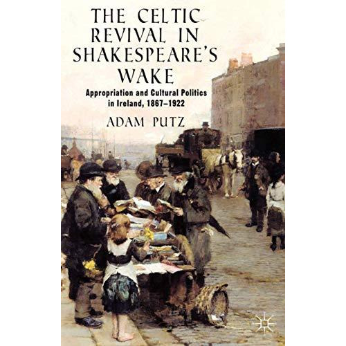 The Celtic Revival in Shakespeare's Wake: Appropriation and Cultural Politics in [Paperback]