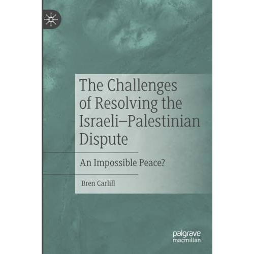 The Challenges of Resolving the IsraeliPalestinian Dispute: An Impossible Peace [Paperback]