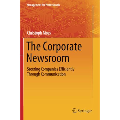 The Corporate Newsroom: Steering Companies Efficiently Through Communication [Paperback]