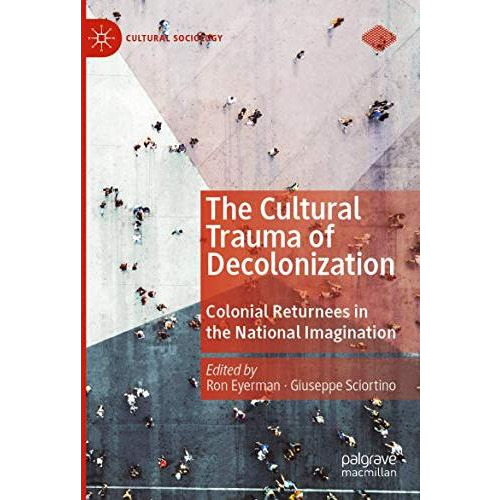 The Cultural Trauma of Decolonization: Colonial Returnees in the National Imagin [Paperback]