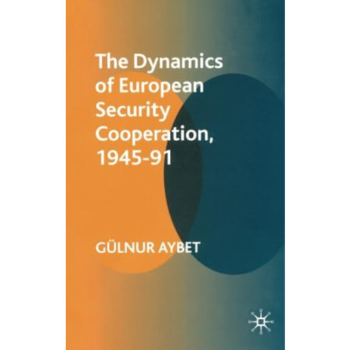 The Dynamics of European Security Cooperation, 1945-91 [Paperback]