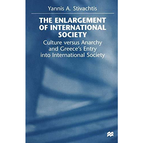 The Enlargement of International Society: Culture versus Anarchy and Greeces En [Paperback]