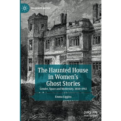 The Haunted House in Womens Ghost Stories: Gender, Space and Modernity, 185019 [Paperback]