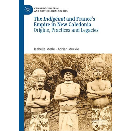 The Indig?nat and Frances Empire in New Caledonia: Origins, Practices and Legac [Hardcover]