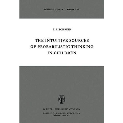 The Intuitive Sources of Probabilistic Thinking in Children [Paperback]